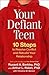 Your Defiant Teen: 10 Steps to Resolve Conflict and Rebuild Your Relationship