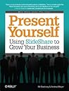 Present Yourself: Using Slideshare to Grow Your Business Present Yourself: Using Slideshare to Grow Your Business