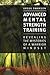 Advanced Mental Strength Training: Revealing the Mysteries of a Warrior Mindset