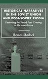 Historical Narratives in the Soviet Union and Post-Soviet Russia: Destroying the Settled Past, Creating an Uncertain Future