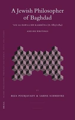 Jewish Philosopher of Baghdad: ?Izz Al-Dawla Ibn Kamm?na (D. 683/1284) and His Writings