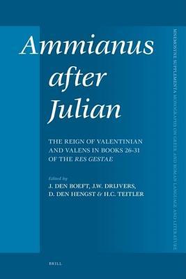Ammianus After Julian: The Reign of Valentinian and Valens in Books 26-31 of the Res Gestae. Mnemosyne: Monographs on Greek and Roman Language and Lit