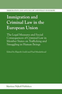 Immigration and Criminal Law in the European Union: The Legal Measures and Social Consequences of Criminal Law in Member States on Trafficking and Smu