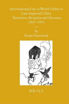 International Law as World Order in Late Imperial China: Translation, Reception and Discourse, 1847-1911. Sinica Leidensia, Volume 78.