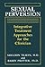 Sexual Perversion: Integrative Treatment Approaches for the Clinician