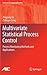Multivariate Statistical Process Control: Process Monitoring Methods and Applications