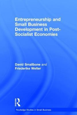 Entrepreneurship and Small Business Development in Post-Socialist Economies. Routledge Studies in Small Business.