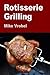 Rotisserie Grilling: 50 Recipes For Your Grill's Rotisserie