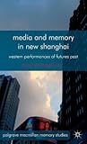 Media and Memory in New Shanghai: Western Performances of Futures Past