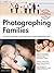 Photographing Families: Use Natural Light, Flash, Posing and More to Create Professional Images