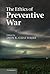 The Ethics of Preventive War by Deen K. Chatterjee