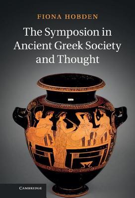 The Symposion in Ancient Greek Society and Thought