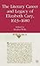 The Literary Career and Legacy of Elizabeth Cary, 1613-1680 by Heather Wolfe The Literary Career and Legacy of Elizabeth Cary, 1613-1680 by Heather Wolfe