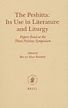Peshitta, The: Its Use in Literature and Liturgy: Papers Read at the Third Peshitta Symposium. Monographs of the Peshitta Institute Leiden Studies in the Syriac Versions of the Bible and Their Cultural Contexts, Volume 15.