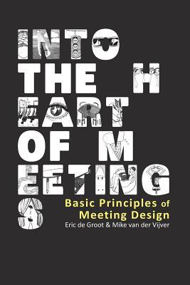 Into the Heart of Meetings: Basic Principles of Meeting Design (Paperback)