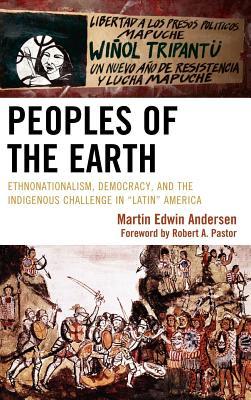 Peoples of the Earth: Ethnonationalism, Democracy, and the Indigenous Challenge in 'Latin' America