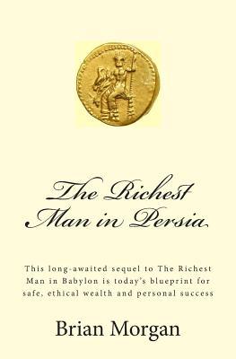 The Richest Man in Persia: This long-awaited sequel to The Richest Man in Babylon is today's blueprint for safe, ethical wealth and personal success