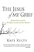The Jesus of My Grief: From...