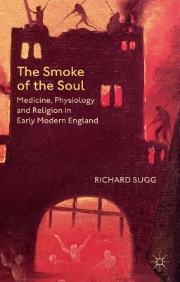 Smoke of the Soul: Medicine, Physiology and Religion in Early Modern England