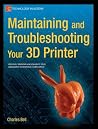 Maintaining and Troubleshooting Your 3D Printer Maintaining and Troubleshooting Your 3D Printer