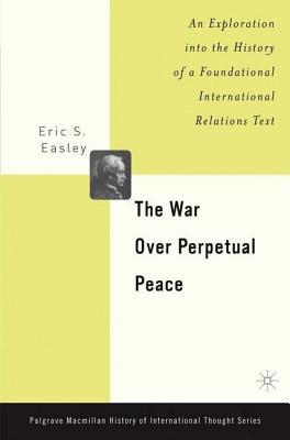 War Over Perpetual Peace: An Exploration Into the History of a Foundational International Relations Text