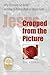 Jesus Cropped from the Picture: Why Christians Get Bored and How to Restore them to Vibrant Faith