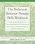 Dialectical Behavior Therapy Skills Workbook: Practical Dbt Exercises for Learning Mindfulness, Interpersonal Effectiveness, Emotion Regulation,