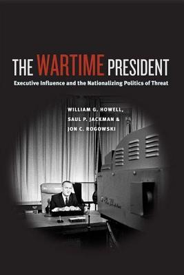 The Wartime President: Executive Influence and the Nationalizing Politics of Threat