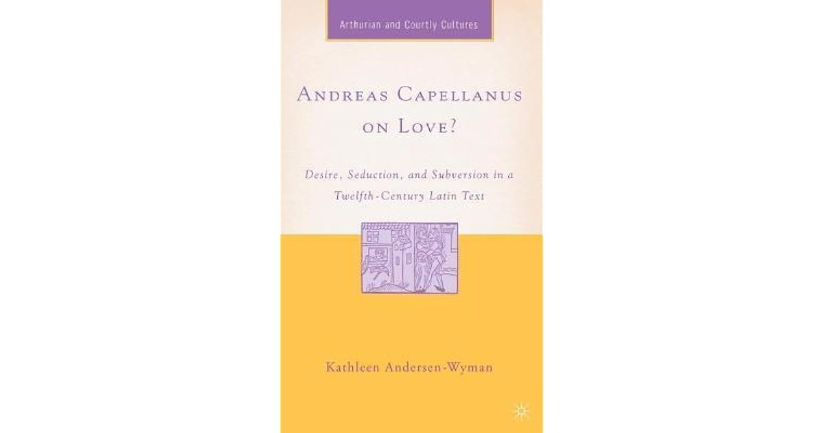 Andreas Capellanus on Love? Desire, Seduction, and Subversion in a
