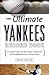 Ultimate Yankees Record Book: A Complete Guide to the Most Unusual, Unbelievable, and Unbreakable Records in Yankees History