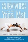 Survivors on the Yoga Mat: Stories for Those Healing from Trauma Survivors on the Yoga Mat: Stories for Those Healing from Trauma