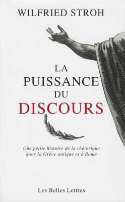 La Puissance du discours: Une petite histoire de la rhétorique dans la Grèce antique et à Rome (Le Miroir Des Humanistes, 11) (French Edition)