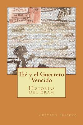 Ihé y el Guerrero Vencido: HIstorias inéditas del Eram (Cuentos Perdidos) (Spanish Edition)