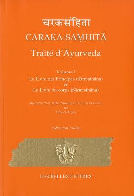 Caraka-Samhita. Traité d'Ayurveda - Volume I: Le livre des Principes (Sutrasthana) et le Livre du Corps (Sharirasthana) (Indika)