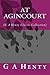 At Agincourt: (G A Henty Classic Collection)