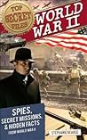 Top Secret Files: World War II, Spies, Secret Missions, and Hidden Facts From World War II (Top Secret Files of History) Top Secret Files: World War II, Spies, Secret Missions, and Hidden Facts From World War II (Top Secret Files of History)
