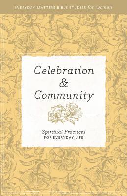 Celebration and Community: Spiritual Practices for Everyday Life (Everyday Matters Bible Studies for Women)