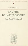 La Crise de la Philosophie Au XIXe Siecle (Bibliothèque d'Histoire de la Philosophie) (French Edition) La Crise de la Philosophie Au XIXe Siecle (Bibliothèque d'Histoire de la Philosophie) (French Edition)