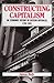 Constructing Capitalism: An...