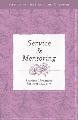 Service and Mentoring: Spiritual Practices for Everyday Life (The Bible and Your Work Study Series)