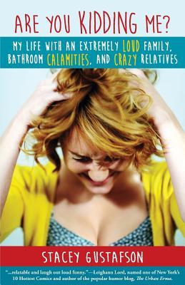 Are You Kidding Me? My Life with an Extremely Loud Family, Bathroom Calamities, and Crazy Relatives
