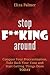 Stop F**king Around: Conquer Your Procrastination, Take Back Your Time and Start Getting Things Done, TODAY