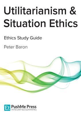 Utilitarianism & Situation Ethics: Teleological Ethics - Coursebook
