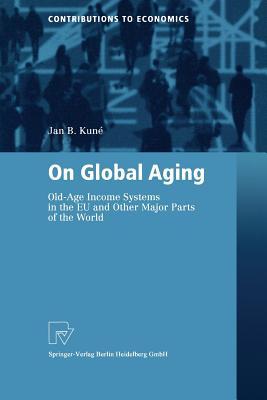 On Global Aging: Old-Age Income Systems in the EU and Other Major Parts of the World (Contributions to Economics)