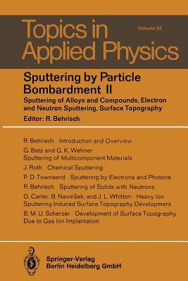 Sputtering by Particle Bombardment II: Sputtering of Alloys and Compounds, Electron and Neutron Sputtering, Surface Topography (Topics in Applied Physics)