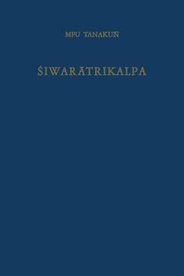 Śiwarātrikalpa of MPU Tanakuṅ: An Old Javanese poem, its Indian source and Balinese illustrations (Bibliotheca Indonesica, 3)