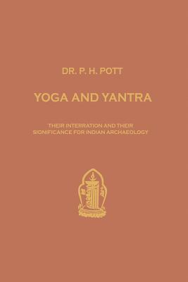 Yoga and Yantra: Their Interrelation and Their Significance for Indian Archaeology (Verhandelingen van het Koninklijk Instituut voor Taal-, Land- en Volkenkunde)