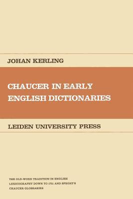 Chaucer in Early English Dictionaries: The Old-Word Tradition in English Lexicography down to 1721 and Speght’s Chaucer Glossaries (Germanic and Anglistic Studies of the University of Leiden)