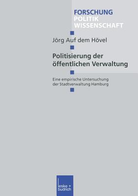 Politisierung der öffentlichen Verwaltung: Eine empirische Untersuchung der Stadtverwaltung Hamburg (Forschung Politik, 183) (German Edition)