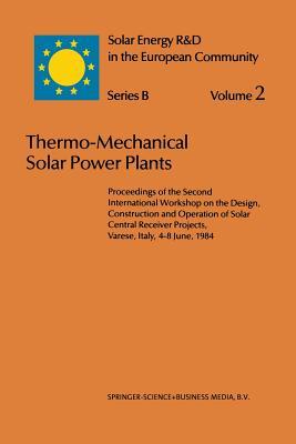 Thermo-Mechanical Solar Power Plants: Proceedings of the Second International Workshop on the Design, Construction and Operation of Solar Central ... 1984 (Solar Energy R&D in the Ec Series B:)